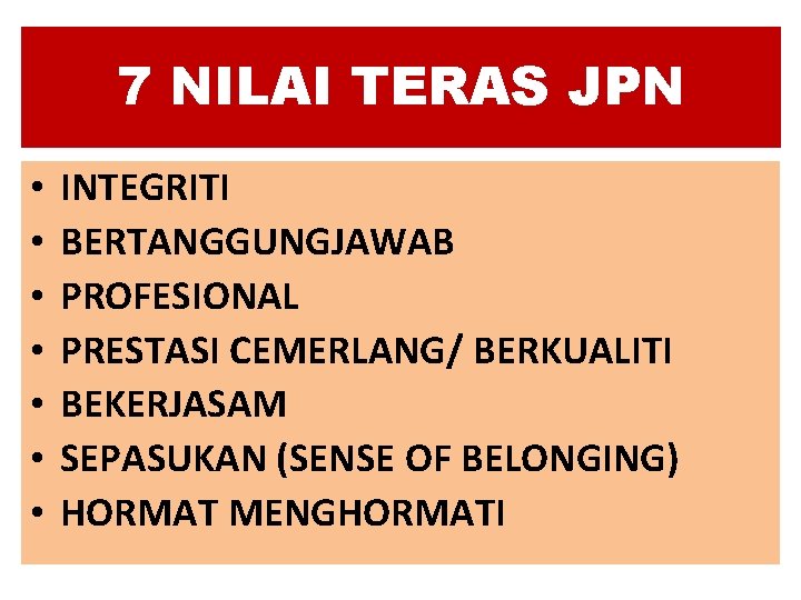 7 NILAI TERAS JPN • • INTEGRITI BERTANGGUNGJAWAB PROFESIONAL PRESTASI CEMERLANG/ BERKUALITI BEKERJASAM SEPASUKAN