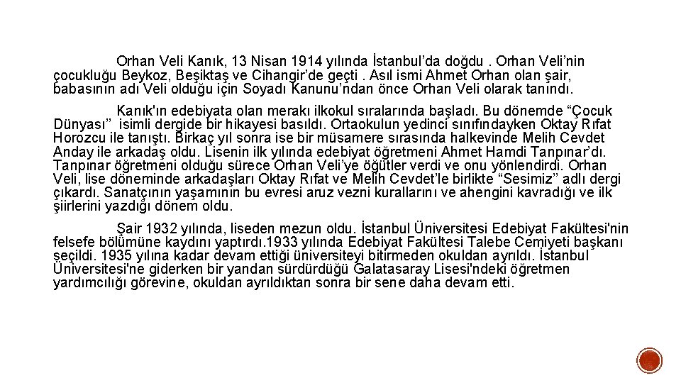 Orhan Veli Kanık, 13 Nisan 1914 yılında İstanbul’da doğdu. Orhan Veli’nin çocukluğu Beykoz, Beşiktaş Orhan Veli Kanık, 13 Nisan 1914 yılında İstanbul’da doğdu. Orhan Veli’nin çocukluğu Beykoz, Beşiktaş