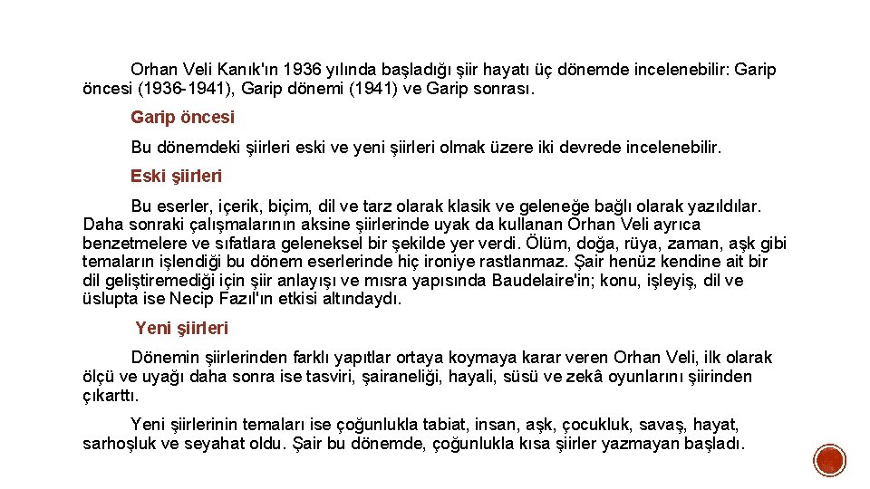 Orhan Veli Kanık'ın 1936 yılında başladığı şiir hayatı üç dönemde incelenebilir: Garip öncesi (1936