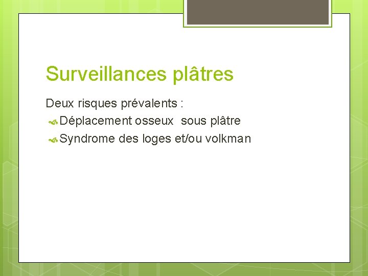 Surveillances plâtres Deux risques prévalents : Déplacement osseux sous plâtre Syndrome des loges et/ou