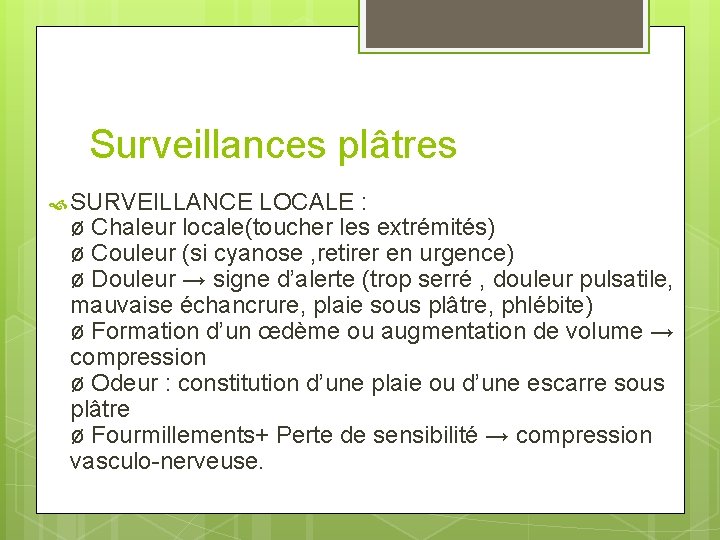 Surveillances plâtres SURVEILLANCE LOCALE : ø Chaleur locale(toucher les extrémités) ø Couleur (si cyanose