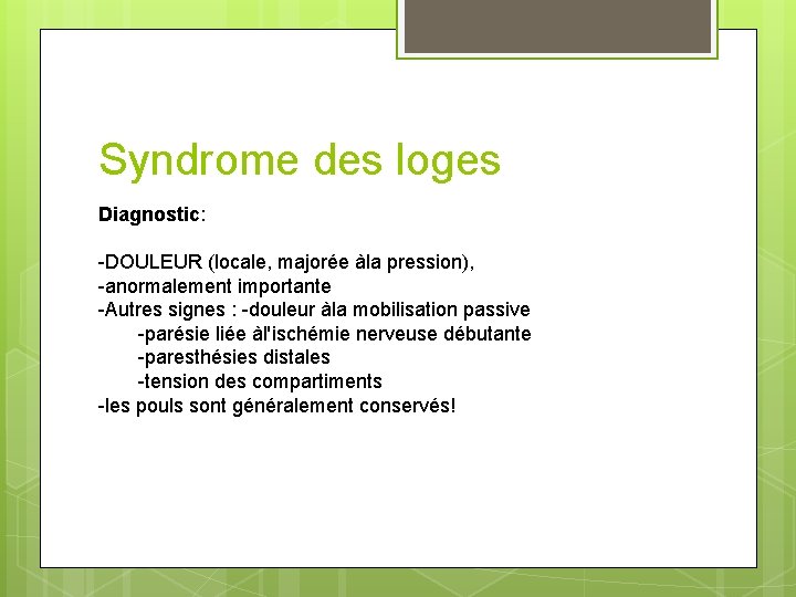 Syndrome des loges Diagnostic: -DOULEUR (locale, majorée àla pression), -anormalement importante -Autres signes :