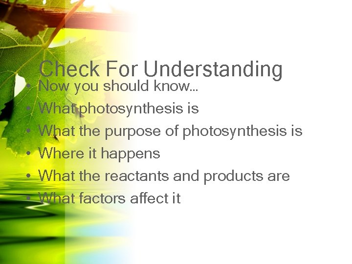  • • • Check For Understanding Now you should know… What photosynthesis is