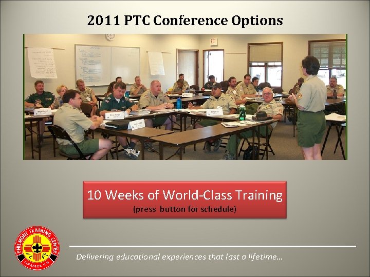 2011 PTC Conference Options 10 Weeks of World-Class Training (press button for schedule) Delivering