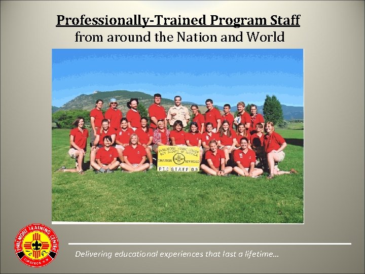 Professionally-Trained Program Staff from around the Nation and World Delivering educational experiences that last