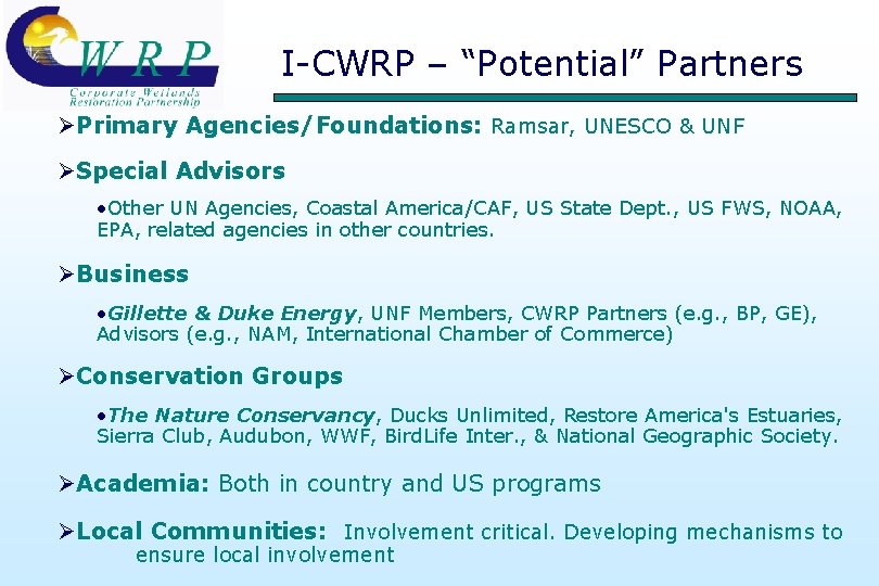 I-CWRP – “Potential” Partners ØPrimary Agencies/Foundations: Ramsar, UNESCO & UNF ØSpecial Advisors • Other