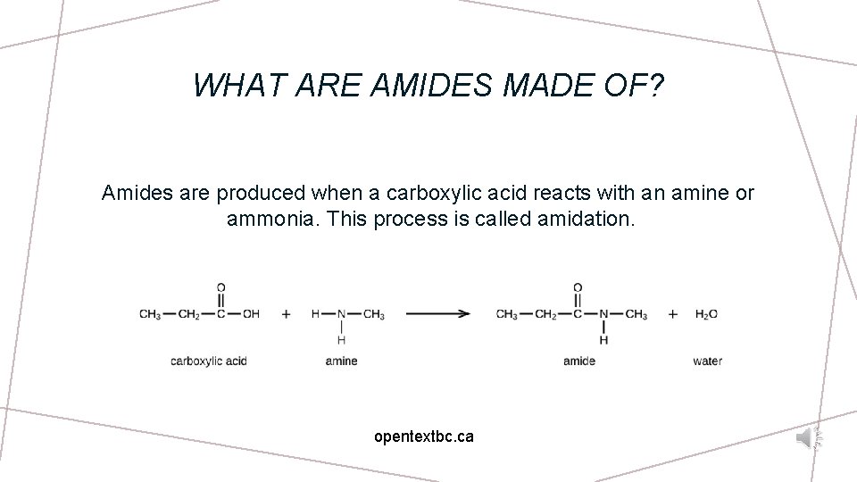 WHAT ARE AMIDES MADE OF? Amides are produced when a carboxylic acid reacts with