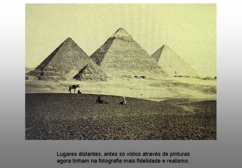 Lugares distantes, antes só vistos através de pinturas agora tinham na fotografia mais fidelidade