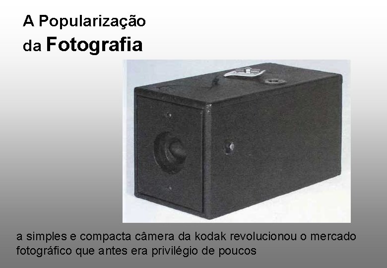 A Popularização da Fotografia a simples e compacta câmera da kodak revolucionou o mercado