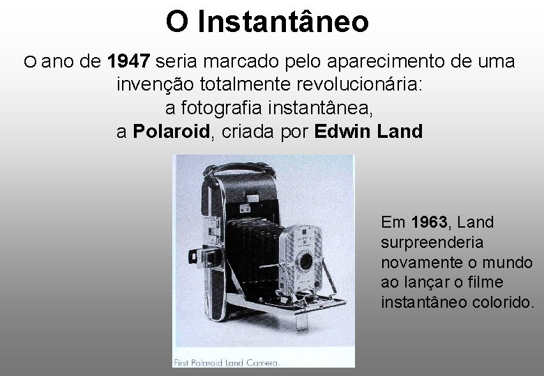 O Instantâneo O ano de 1947 seria marcado pelo aparecimento de uma invenção totalmente