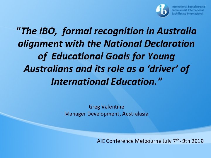 “The IBO, formal recognition in Australia alignment with the National Declaration of Educational Goals