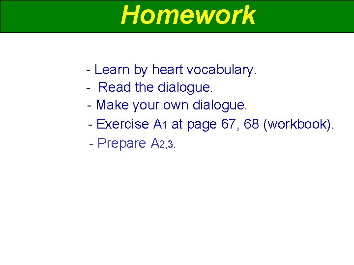 Homework - Learn by heart vocabulary. - Read the dialogue. - Make your own