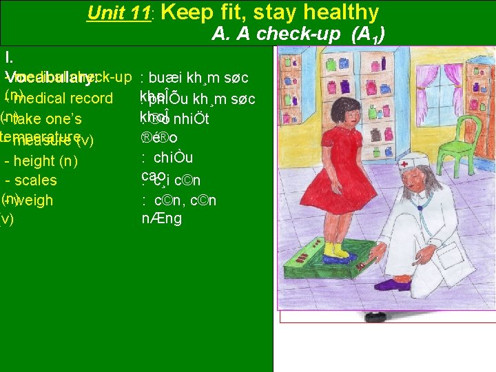 Unit 11: Keep fit, stay healthy A. A check-up (A 1) I. -Vocabulary: medical