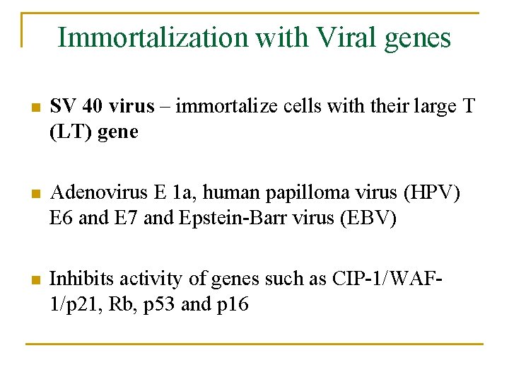 Immortalization with Viral genes n SV 40 virus – immortalize cells with their large
