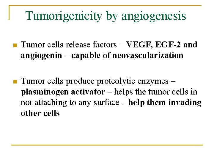 Tumorigenicity by angiogenesis n Tumor cells release factors – VEGF, EGF-2 and angiogenin –