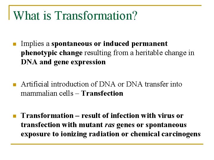 What is Transformation? n Implies a spontaneous or induced permanent phenotypic change resulting from