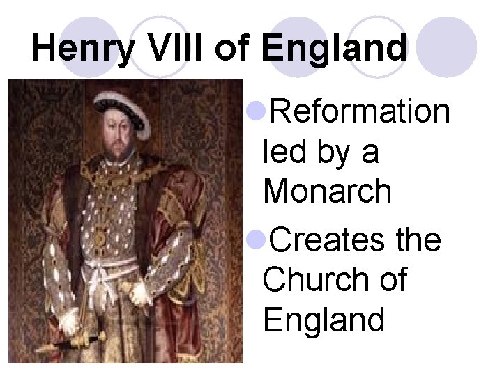 Henry VIII of England l. Reformation led by a Monarch l. Creates the Church