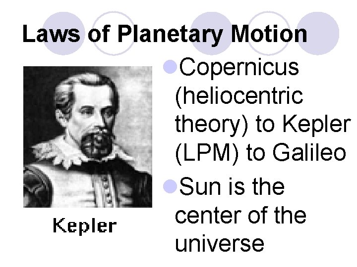 Laws of Planetary Motion l. Copernicus (heliocentric theory) to Kepler (LPM) to Galileo l.