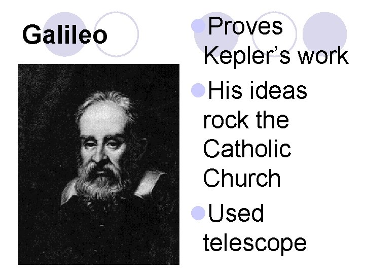 Galileo l. Proves Kepler’s work l. His ideas rock the Catholic Church l. Used