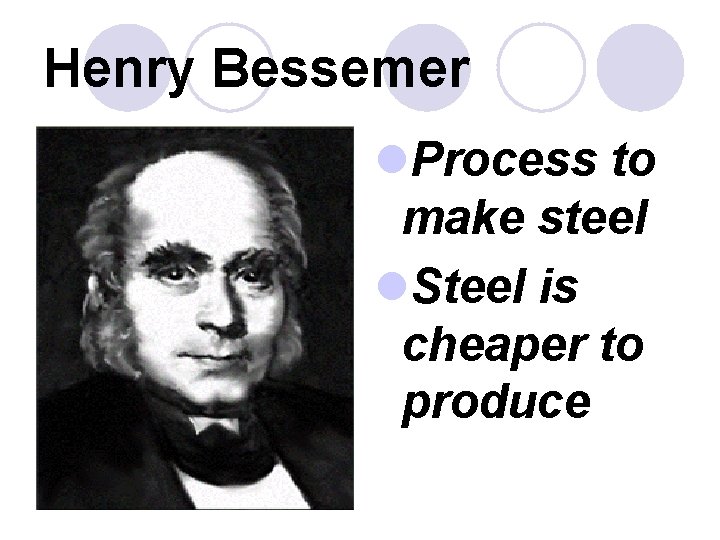 Henry Bessemer l. Process to make steel l. Steel is cheaper to produce 