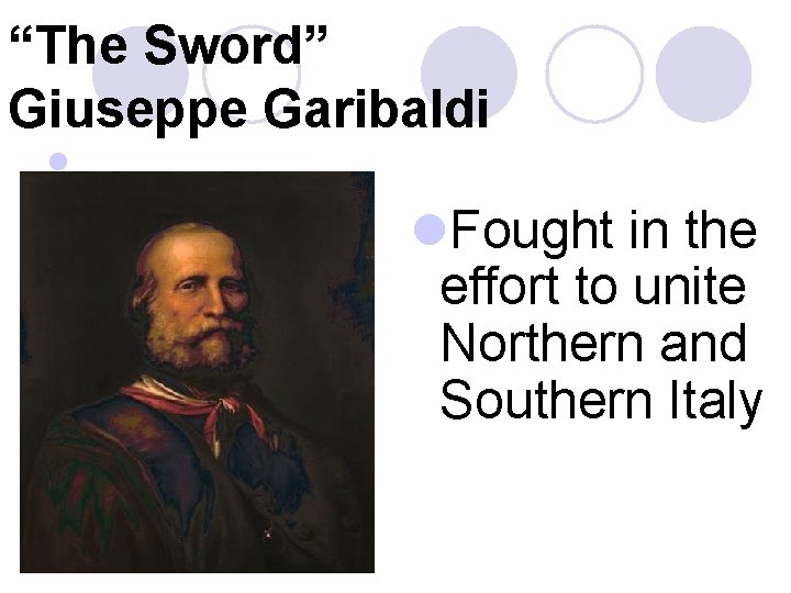 “The Sword” Giuseppe Garibaldi l l. Fought in the effort to unite Northern and