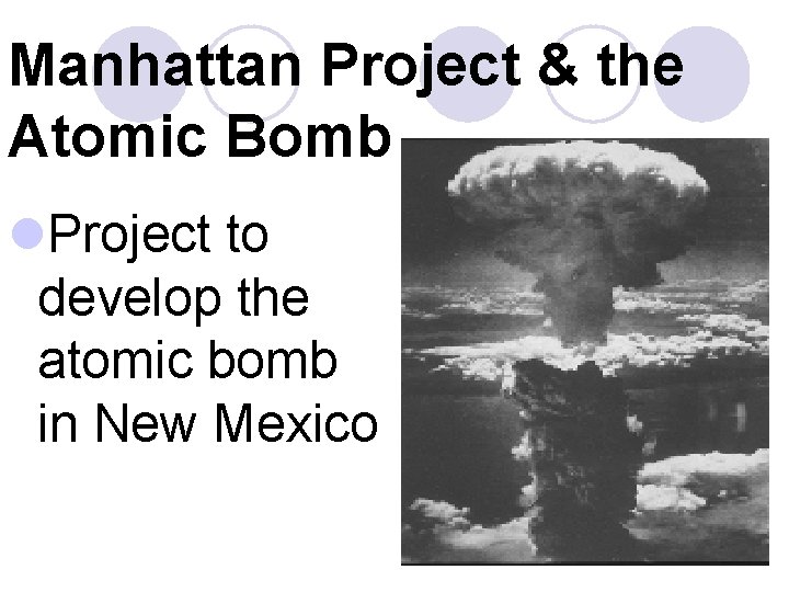 Manhattan Project & the Atomic Bomb l. Project to develop the atomic bomb in