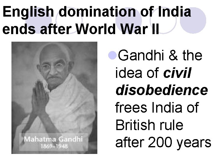 English domination of India ends after World War II l. Gandhi & the idea