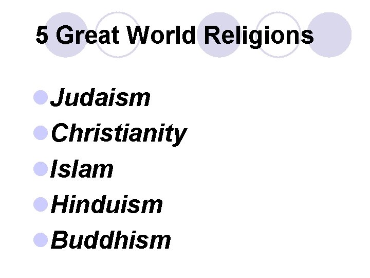 5 Great World Religions l. Judaism l. Christianity l. Islam l. Hinduism l. Buddhism