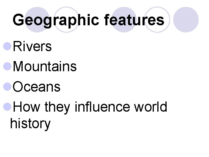 Geographic features l. Rivers l. Mountains l. Oceans l. How they influence world history