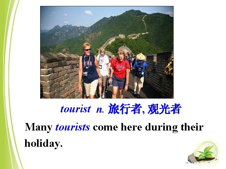 tourist n. 旅行者, 观光者 Many tourists come here during their holiday. 