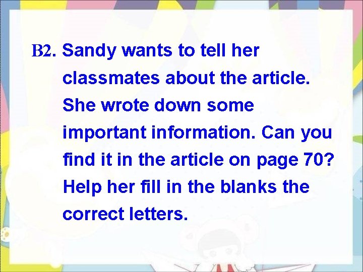 B 2. Sandy wants to tell her classmates about the article. She wrote down
