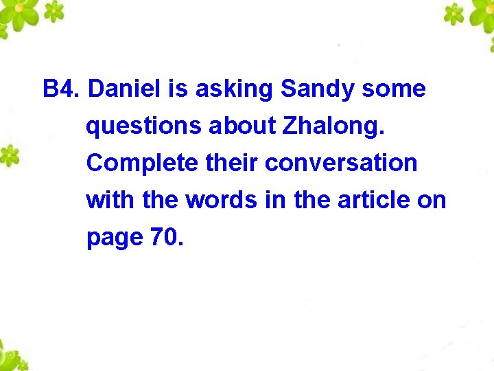 B 4. Daniel is asking Sandy some questions about Zhalong. Complete their conversation with