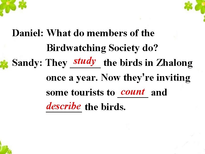 Daniel: What do members of the Birdwatching Society do? study the birds in Zhalong