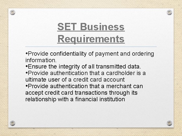 SET Business Requirements • Provide confidentiality of payment and ordering information. • Ensure the