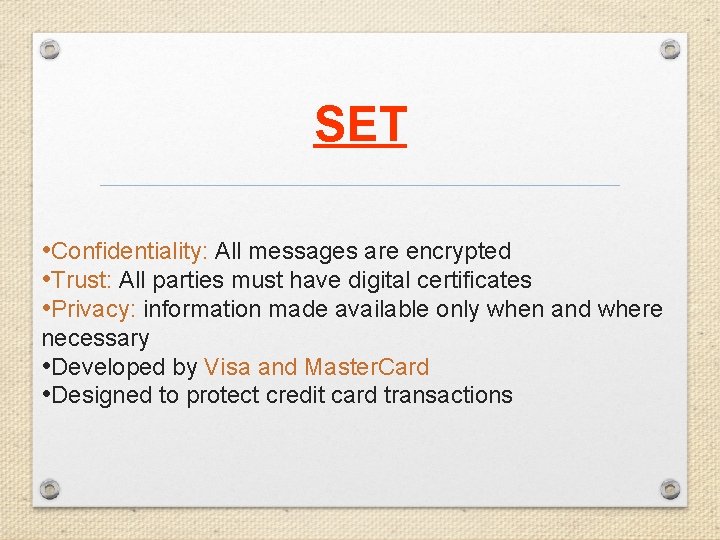 SET • Confidentiality: All messages are encrypted • Trust: All parties must have digital