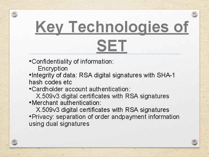 Key Technologies of SET • Confidentiality of information: Encryption • Integrity of data: RSA