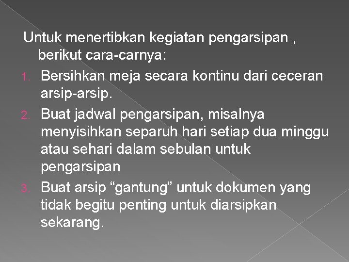 Untuk menertibkan kegiatan pengarsipan , berikut cara-carnya: 1. Bersihkan meja secara kontinu dari ceceran