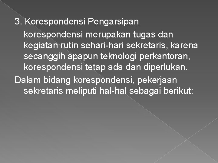 3. Korespondensi Pengarsipan korespondensi merupakan tugas dan kegiatan rutin sehari-hari sekretaris, karena secanggih apapun