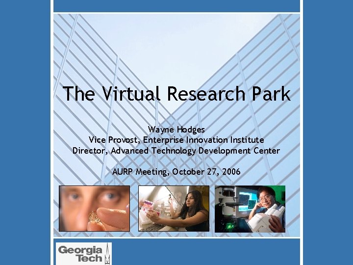 The Virtual Research Park Wayne Hodges Vice Provost, Enterprise Innovation Institute Director, Advanced Technology