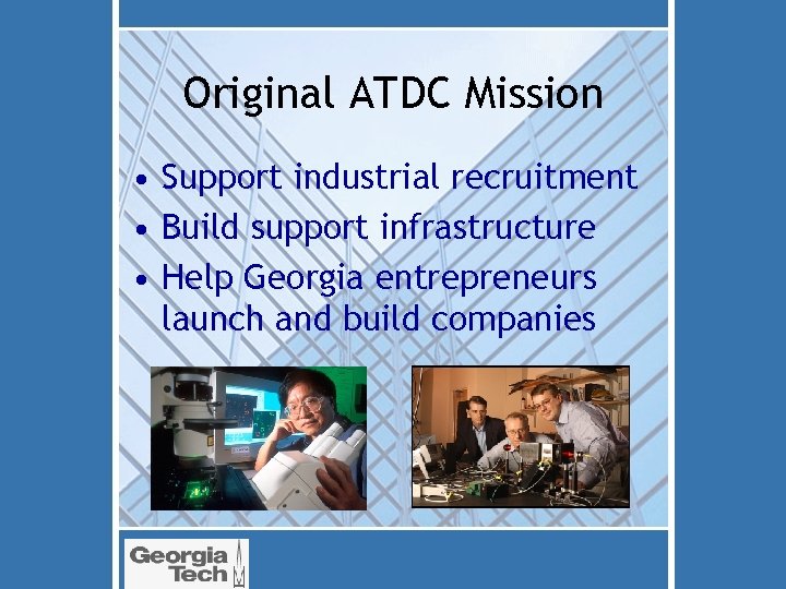 Original ATDC Mission • Support industrial recruitment • Build support infrastructure • Help Georgia