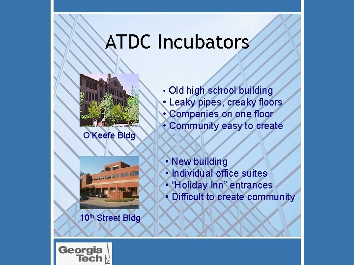 ATDC Incubators • Old high school building O’Keefe Bldg • Leaky pipes, creaky floors