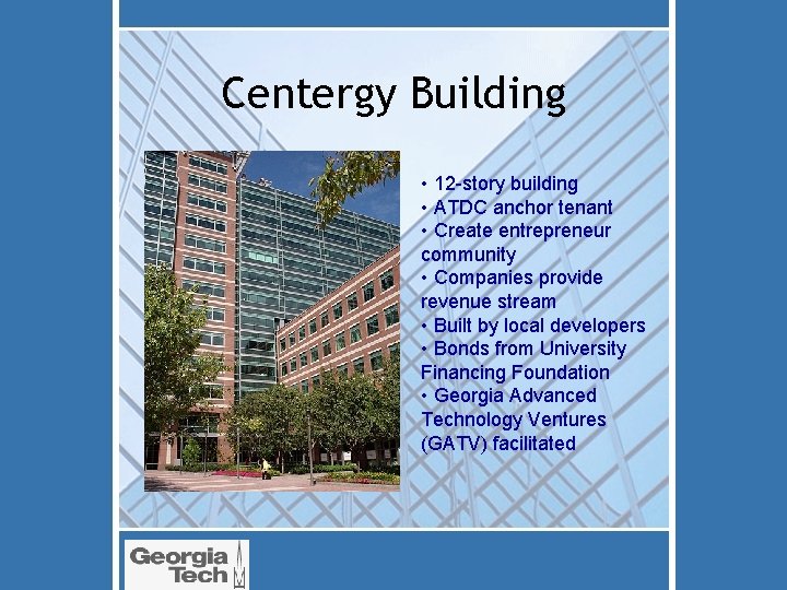 Centergy Building • 12 -story building • ATDC anchor tenant • Create entrepreneur community