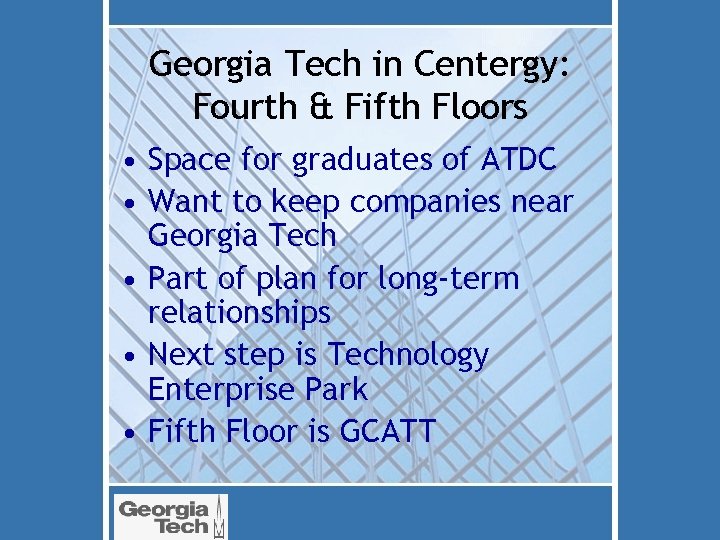 Georgia Tech in Centergy: Fourth & Fifth Floors • Space for graduates of ATDC