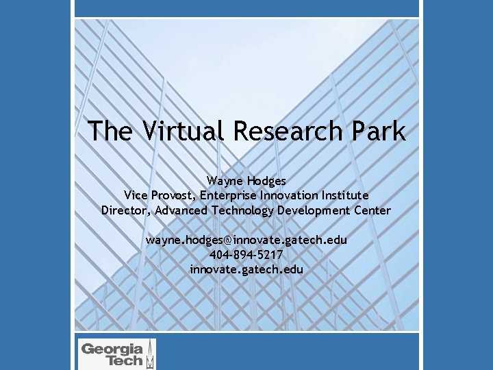 The Virtual Research Park Wayne Hodges Vice Provost, Enterprise Innovation Institute Director, Advanced Technology