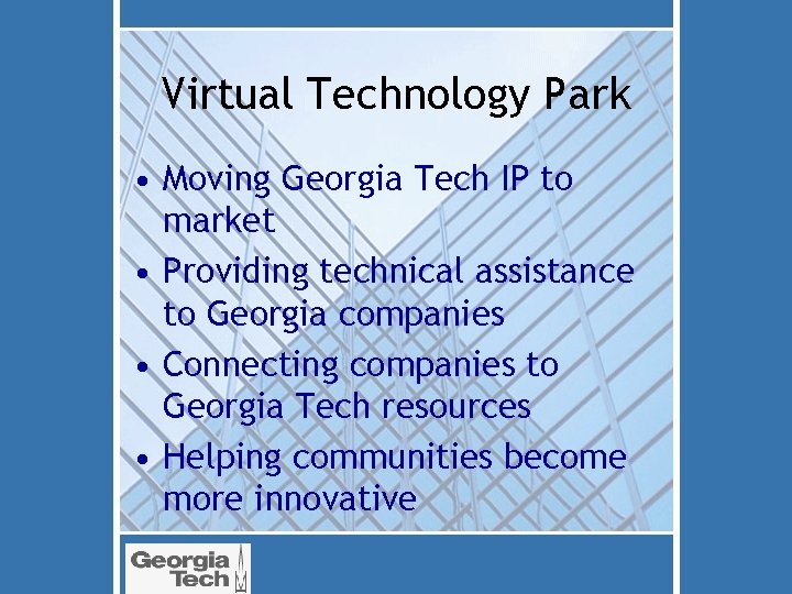 Virtual Technology Park • Moving Georgia Tech IP to market • Providing technical assistance