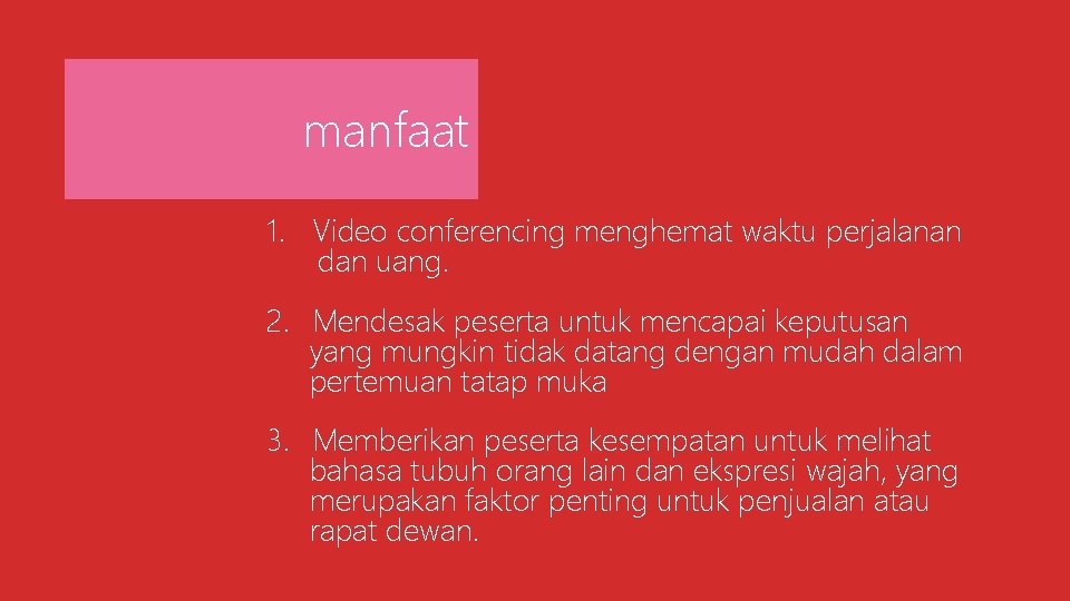 manfaat 1. Video conferencing menghemat waktu perjalanan dan uang. 2. Mendesak peserta untuk mencapai