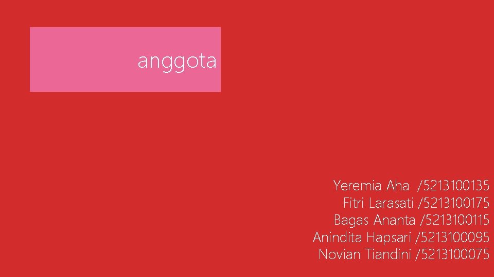 anggota Yeremia Aha /5213100135 Fitri Larasati /5213100175 Bagas Ananta /5213100115 Anindita Hapsari /5213100095 Novian