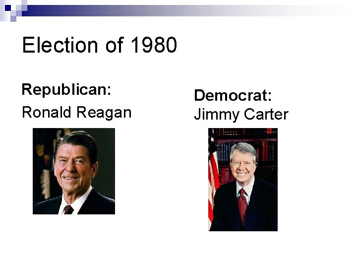 Election of 1980 Republican: Ronald Reagan Democrat: Jimmy Carter 