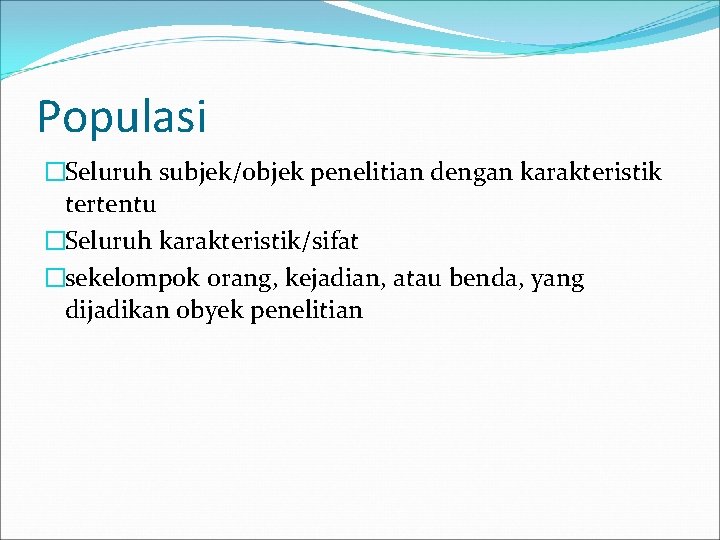 Populasi �Seluruh subjek/objek penelitian dengan karakteristik tertentu �Seluruh karakteristik/sifat �sekelompok orang, kejadian, atau benda,