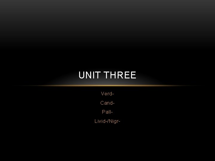 UNIT THREE Verd. Cand. Pall. Livid-/Nigr- 